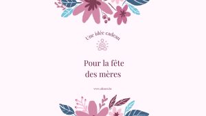 un idée cadeau pour la fête des mères